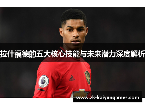 拉什福德的五大核心技能与未来潜力深度解析