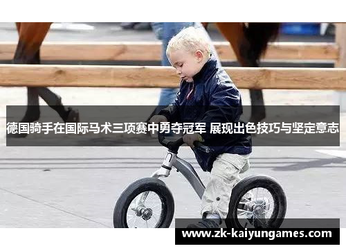 德国骑手在国际马术三项赛中勇夺冠军 展现出色技巧与坚定意志