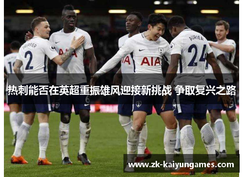 热刺能否在英超重振雄风迎接新挑战 争取复兴之路