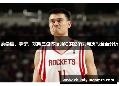蔡崇信、李宁、姚明三位体坛领袖的影响力与贡献全面分析